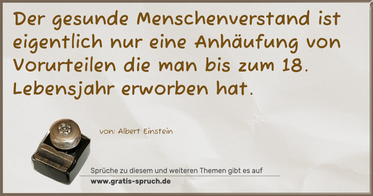 Spruchbild: Der gesunde Menschenverstand ist eigentlich nur eine Anhäufung von Vorurteilen die man bis …