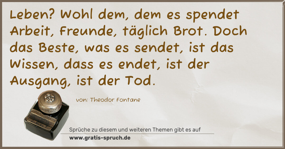 Spruchbild: Leben? Wohl dem, dem es spendet Arbeit, Freunde, täglich Brot. Doch das Beste, was es send …