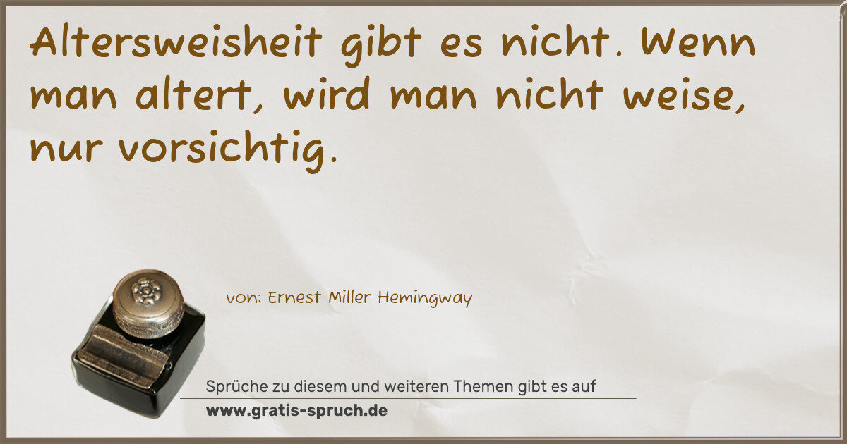 Spruchbild: Altersweisheit gibt es nicht. Wenn man altert, wird man nicht weise, nur vorsichtig.