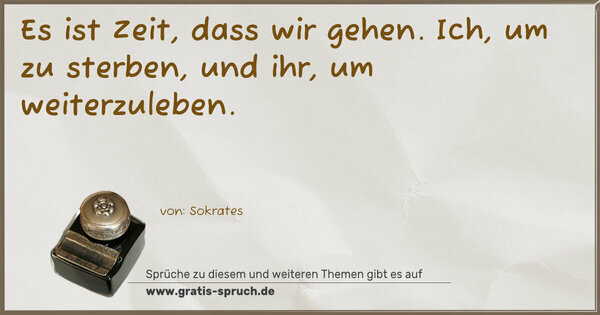 Spruch Visualisierung: Es ist Zeit, dass wir gehen.
Ich, um zu sterben,
und ihr, um weiterzuleben.