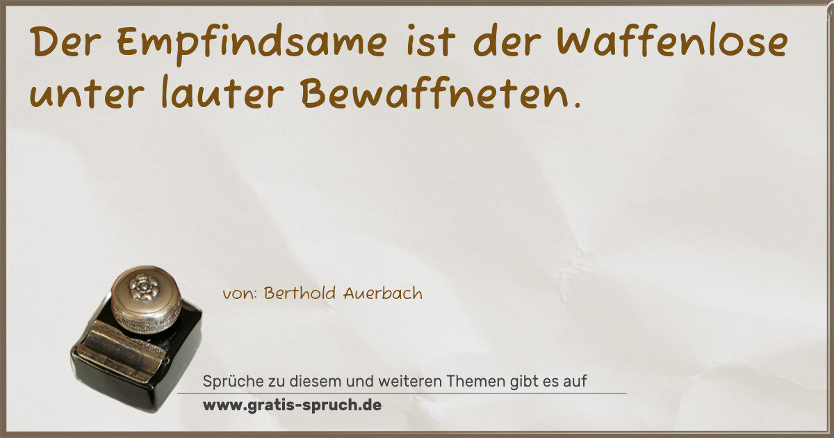 Spruchbild: Der Empfindsame ist der Waffenlose unter lauter Bewaffneten.