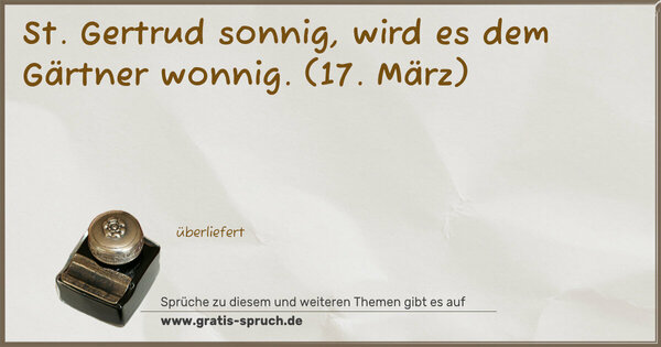 Spruch Visualisierung: St. Gertrud sonnig, wird es dem Gärtner wonnig.
(17. März)