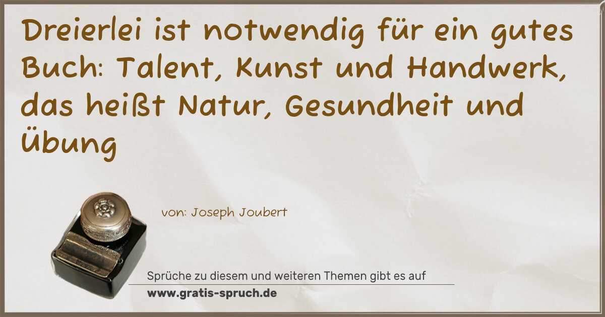 Spruchbild: Dreierlei ist notwendig für ein gutes Buch: Talent, Kunst und Handwerk, das heißt Natur, G …