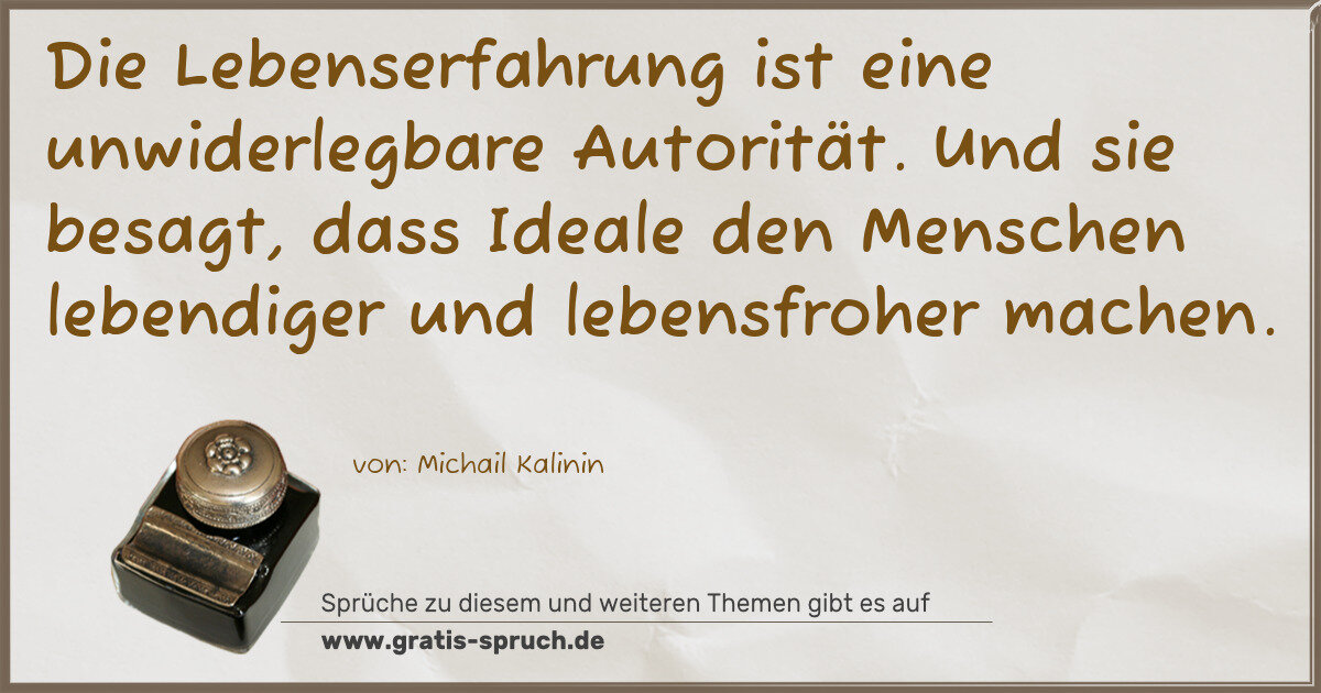 Spruchbild: Die Lebenserfahrung ist eine unwiderlegbare Autorität. Und sie besagt, dass Ideale den Me …