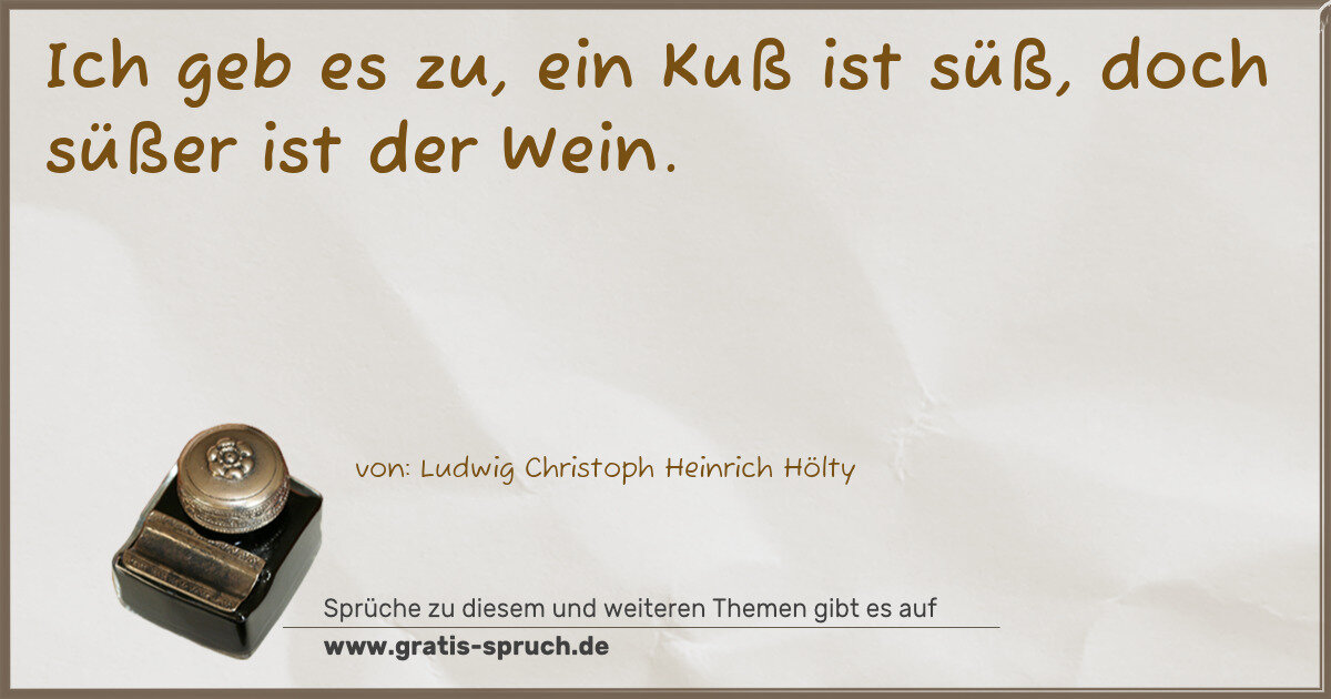 Spruchbild: Ich geb es zu, ein Kuß ist süß, doch süßer ist der Wein.