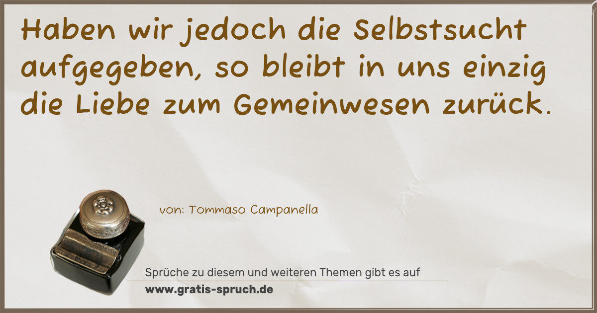 Spruchbild: Haben wir jedoch die Selbstsucht aufgegeben, so bleibt in uns einzig die Liebe zum Gemeinw …