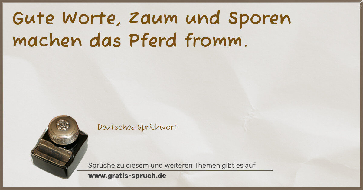 Spruchbild: Gute Worte, Zaum und Sporen machen das Pferd fromm.