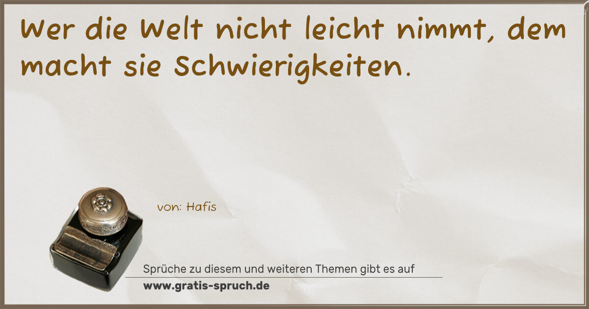 Spruchbild: Wer die Welt nicht leicht nimmt, dem macht sie Schwierigkeiten.