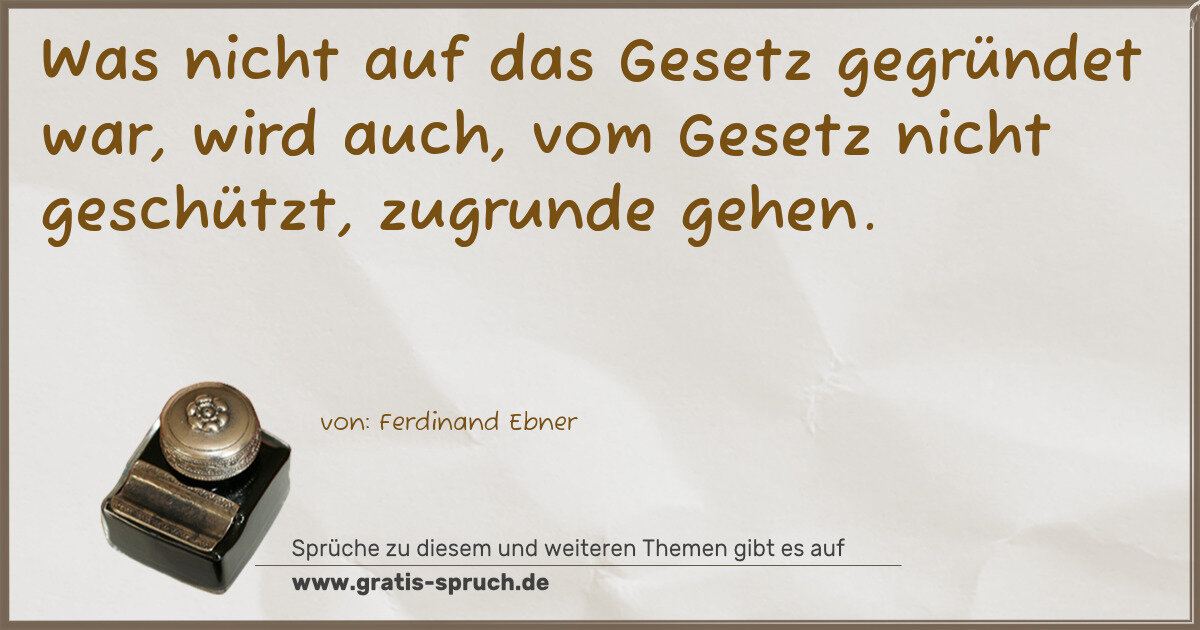 Spruchbild: Was nicht auf das Gesetz gegründet war, wird auch, vom Gesetz nicht geschützt, zugrunde g …