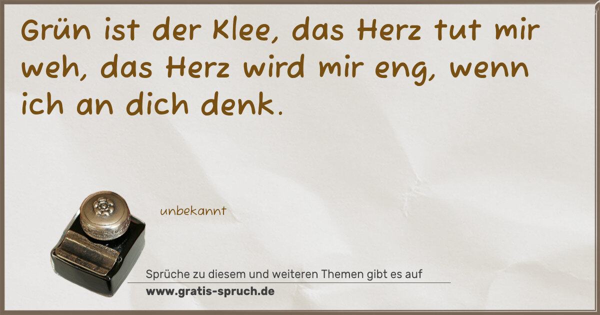 Spruchbild: Grün ist der Klee, das Herz tut mir weh, das Herz wird mir eng, wenn ich an dich denk.