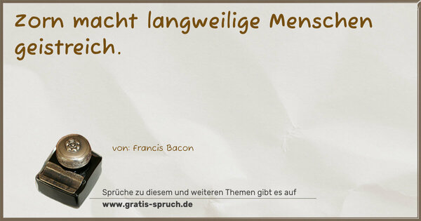 Spruch Visualisierung: Zorn macht langweilige Menschen geistreich.