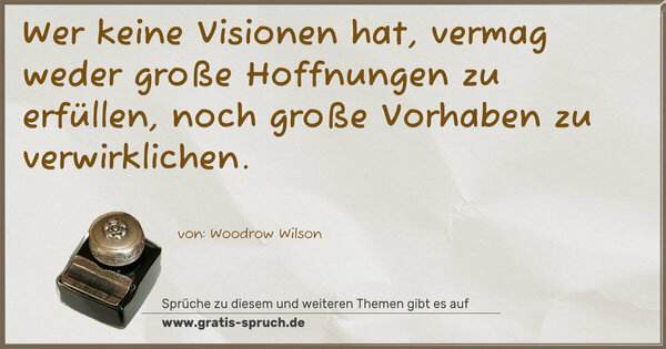 Spruch Visualisierung: Wer keine Visionen hat,
vermag weder große Hoffnungen zu erfüllen,
noch große Vorhaben zu verwirklichen.