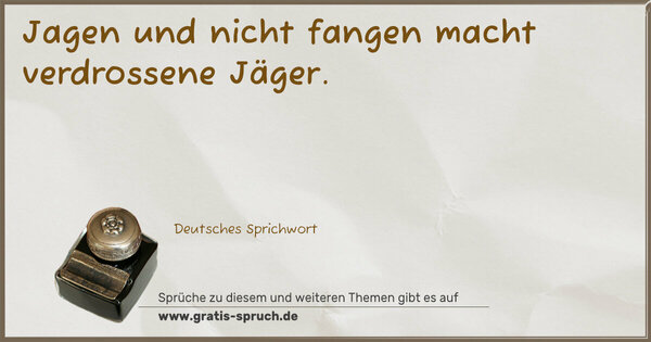 Spruch Visualisierung: Jagen und nicht fangen macht verdrossene Jäger.