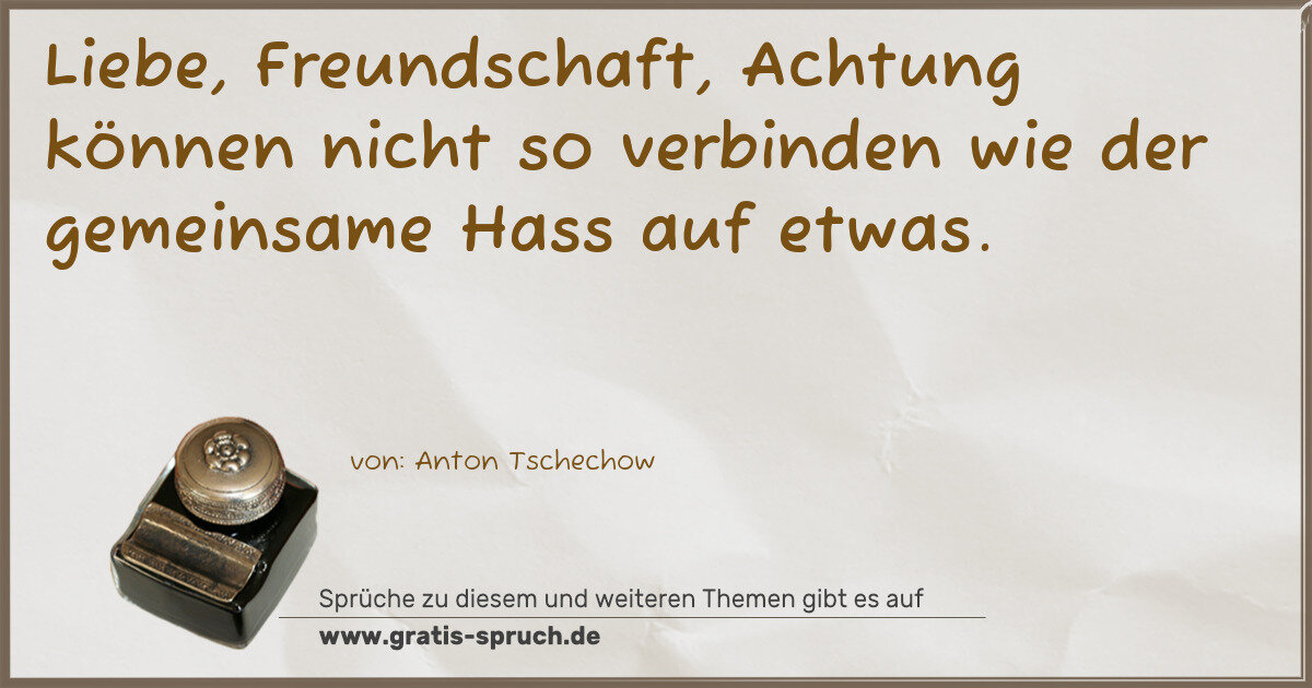Spruchbild: Liebe, Freundschaft, Achtung können nicht so verbinden wie der gemeinsame Hass auf etwas.