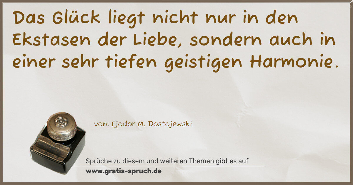 Spruchbild: Das Glück liegt nicht nur in den Ekstasen der Liebe, sondern auch in einer sehr tiefen gei …