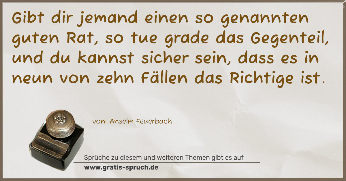 Spruchbild: Gibt dir jemand einen so genannten guten Rat, so tue grade das Gegenteil, und du kannst …