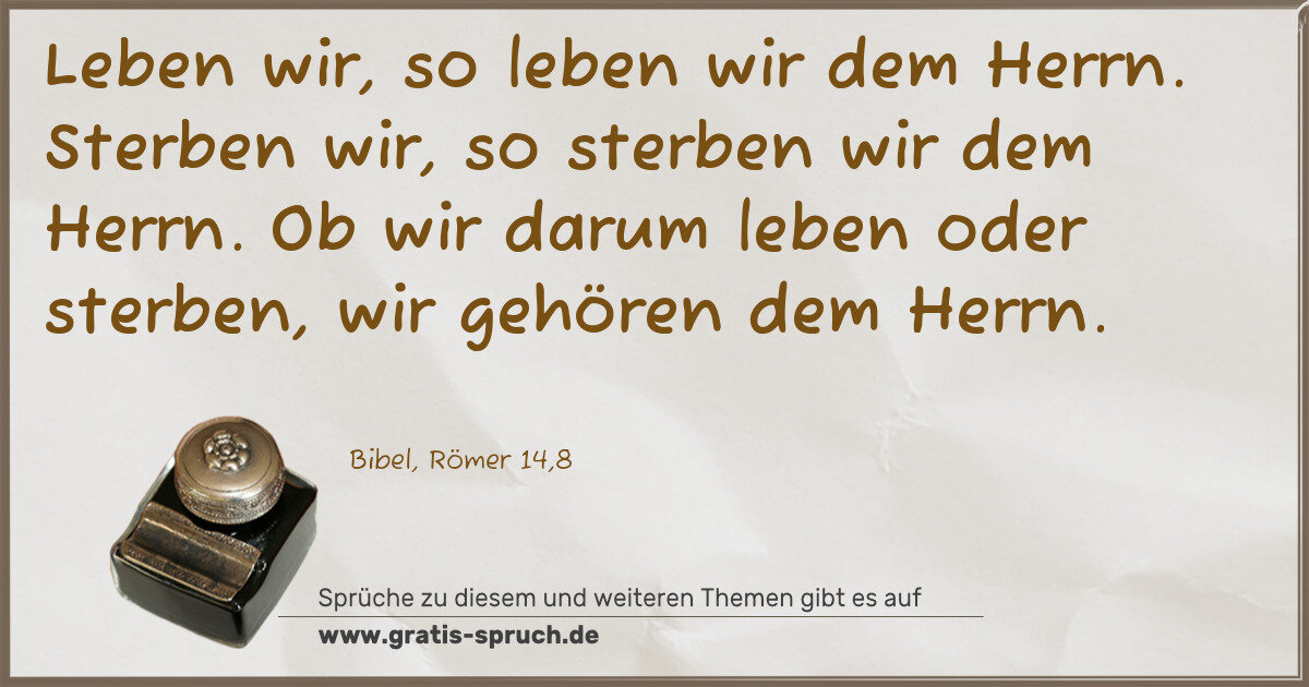 Spruchbild: Leben wir, so leben wir dem Herrn. Sterben wir, so sterben wir dem Herrn. Ob wir darum leb …