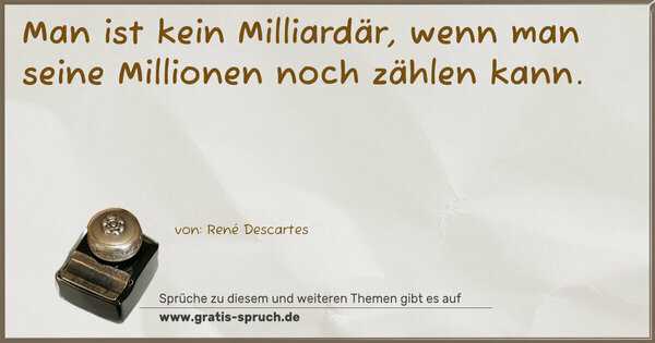 Spruch Visualisierung: Man ist kein Milliardär,
wenn man seine Millionen noch zählen kann.