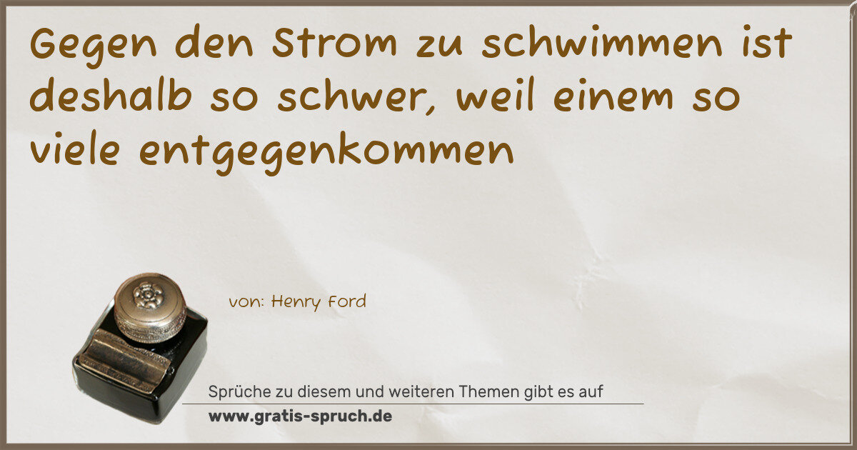 Spruchbild: Gegen den Strom zu schwimmen ist deshalb so schwer, weil einem so viele entgegenkommen