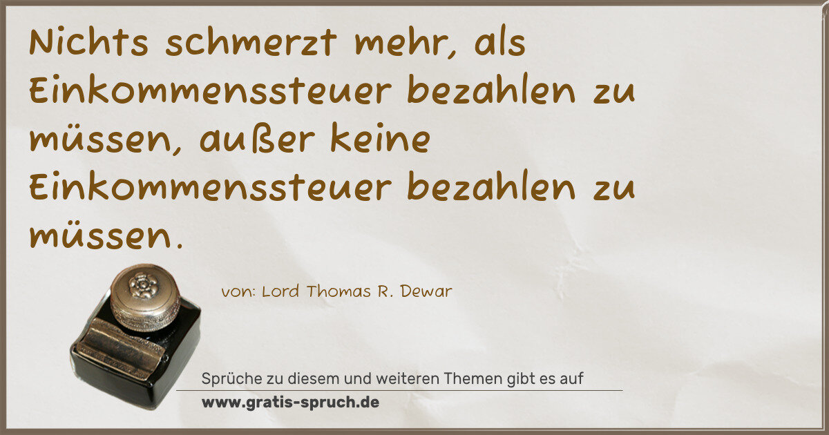 Spruchbild: Nichts schmerzt mehr, als Einkommenssteuer bezahlen zu müssen, außer keine Einkommenssteue …