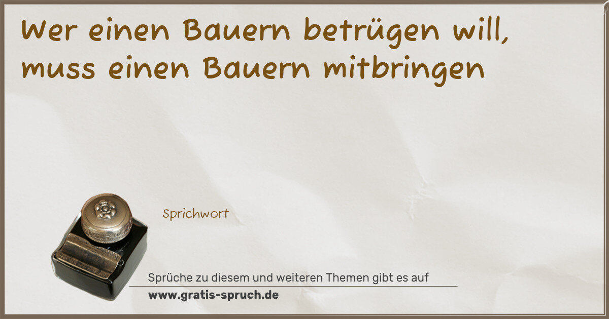 Spruchbild: Wer einen Bauern betrügen will, muss einen Bauern mitbringen