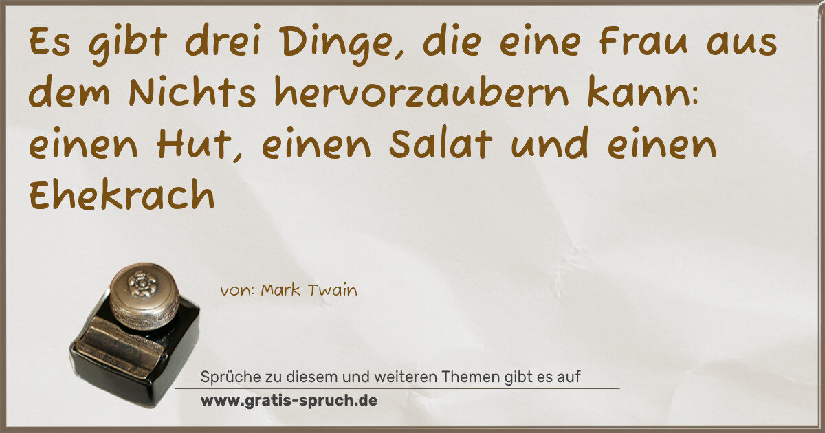 Spruchbild: Es gibt drei Dinge, die eine Frau aus dem Nichts hervorzaubern kann: einen Hut, einen Sala …