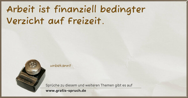 Spruch Visualisierung: Arbeit ist finanziell bedingter Verzicht auf Freizeit.