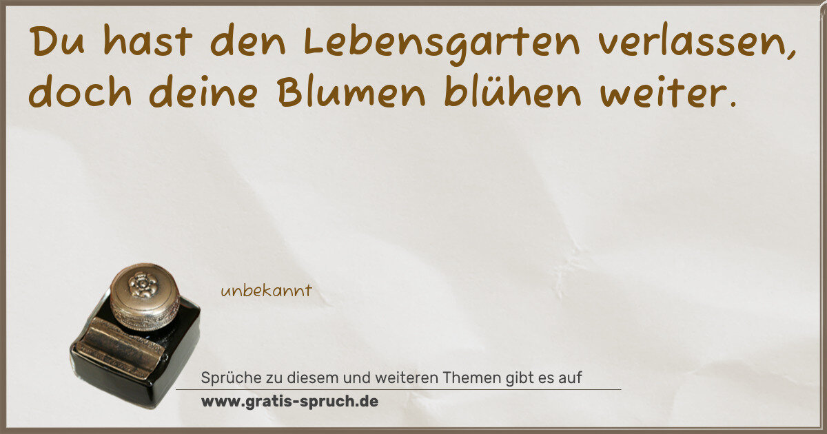 Spruchbild: Du hast den Lebensgarten verlassen, doch deine Blumen blühen weiter.