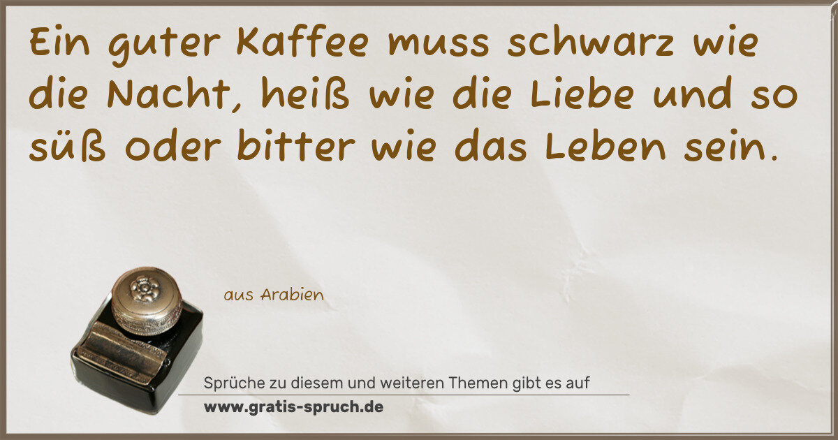 Spruchbild: Ein guter Kaffee muss schwarz wie die Nacht, heiß wie die Liebe und so süß oder bitter wie …