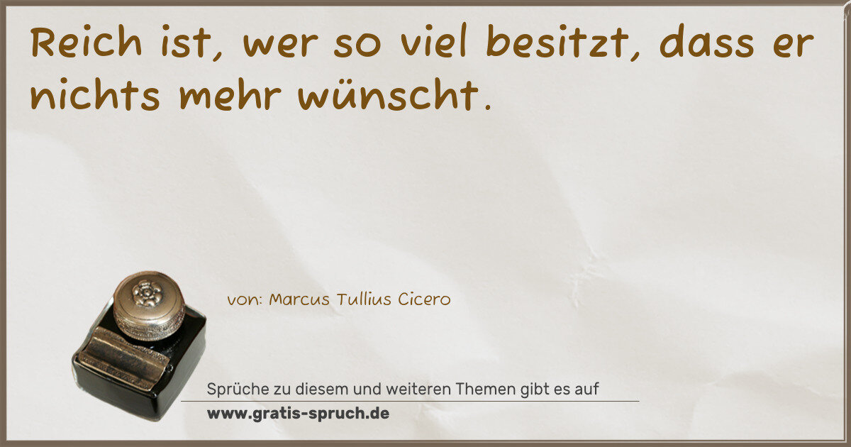 Spruchbild: Reich ist, wer so viel besitzt, dass er nichts mehr wünscht.