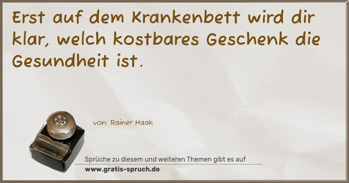 Spruchbild: Erst auf dem Krankenbett wird dir klar, welch kostbares Geschenk die Gesundheit ist.