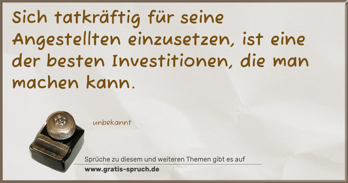 Spruchbild: Sich tatkräftig für seine Angestellten einzusetzen, ist eine der besten Investitionen, die …