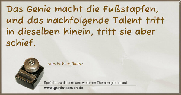 Spruch Visualisierung: Das Genie macht die Fußstapfen,
und das nachfolgende Talent
tritt in dieselben hinein,
tritt sie aber schief.