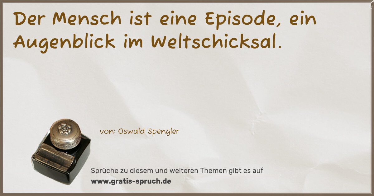 Spruchbild: Der Mensch ist eine Episode, ein Augenblick im Weltschicksal.