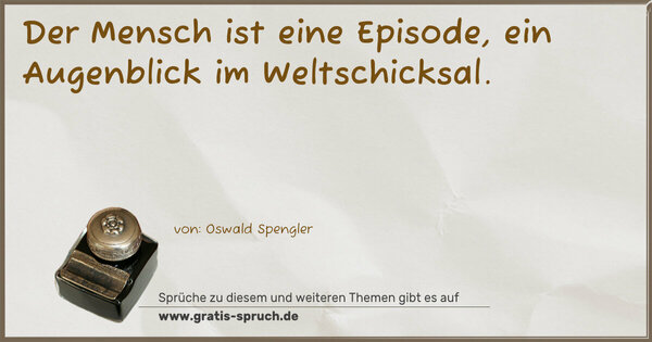 Spruch Visualisierung: Der Mensch ist eine Episode, ein Augenblick im Weltschicksal.