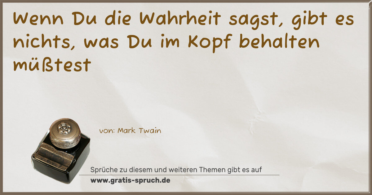 Spruchbild: Wenn Du die Wahrheit sagst, gibt es nichts, was Du im Kopf behalten müßtest