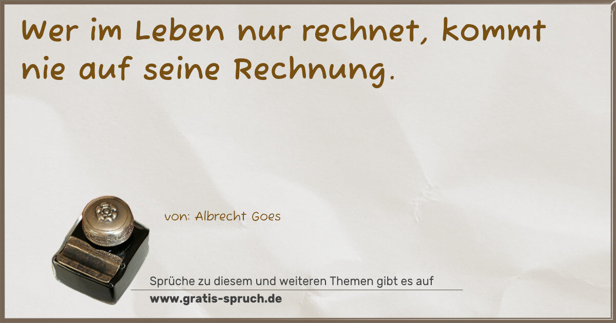 Spruchbild: Wer im Leben nur rechnet, kommt nie auf seine Rechnung.