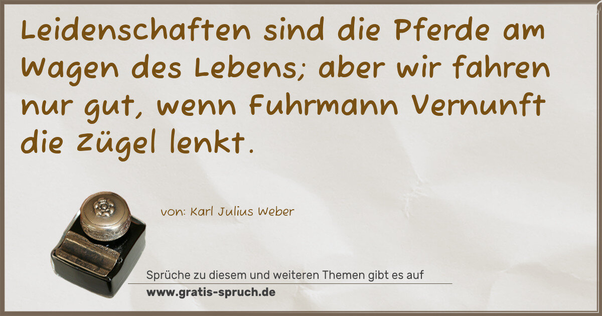 Spruchbild: Leidenschaften sind die Pferde am Wagen des Lebens; aber wir fahren nur gut, wenn Fuhrma …