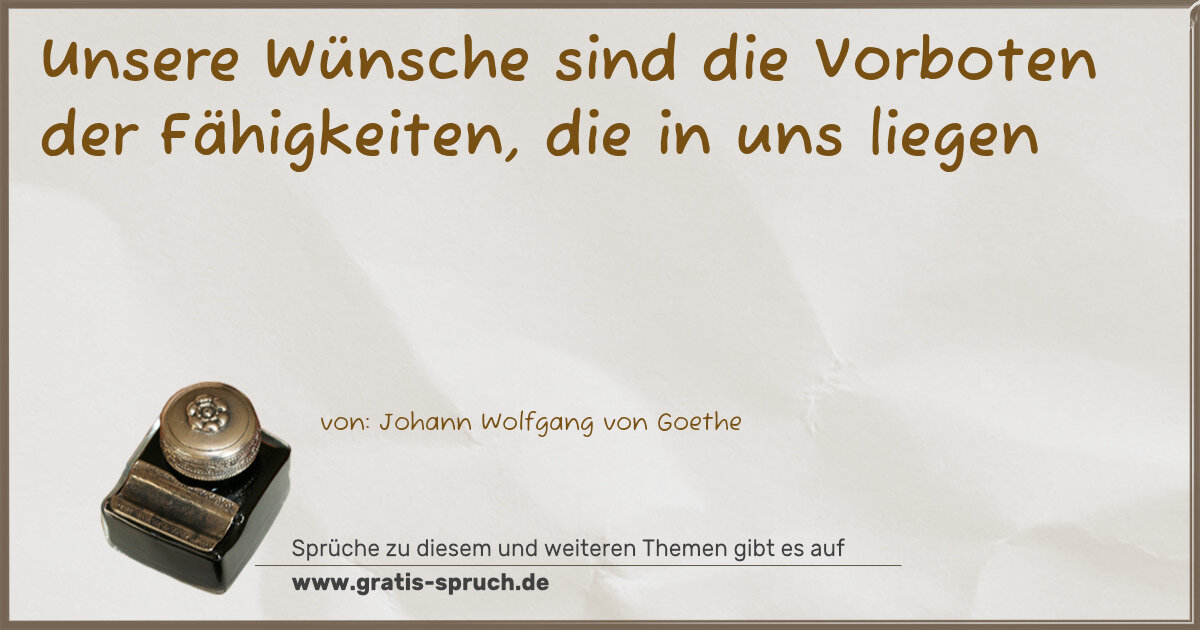 Spruchbild: Unsere Wünsche sind die Vorboten der Fähigkeiten, die in uns liegen