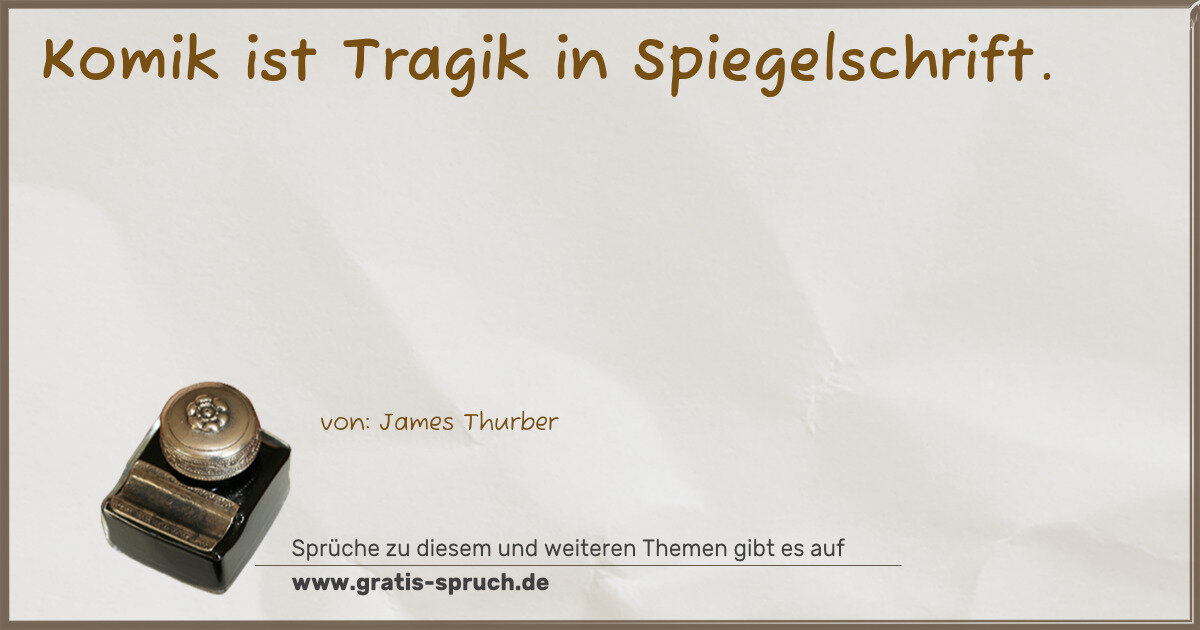 Spruchbild: Komik ist Tragik in Spiegelschrift.