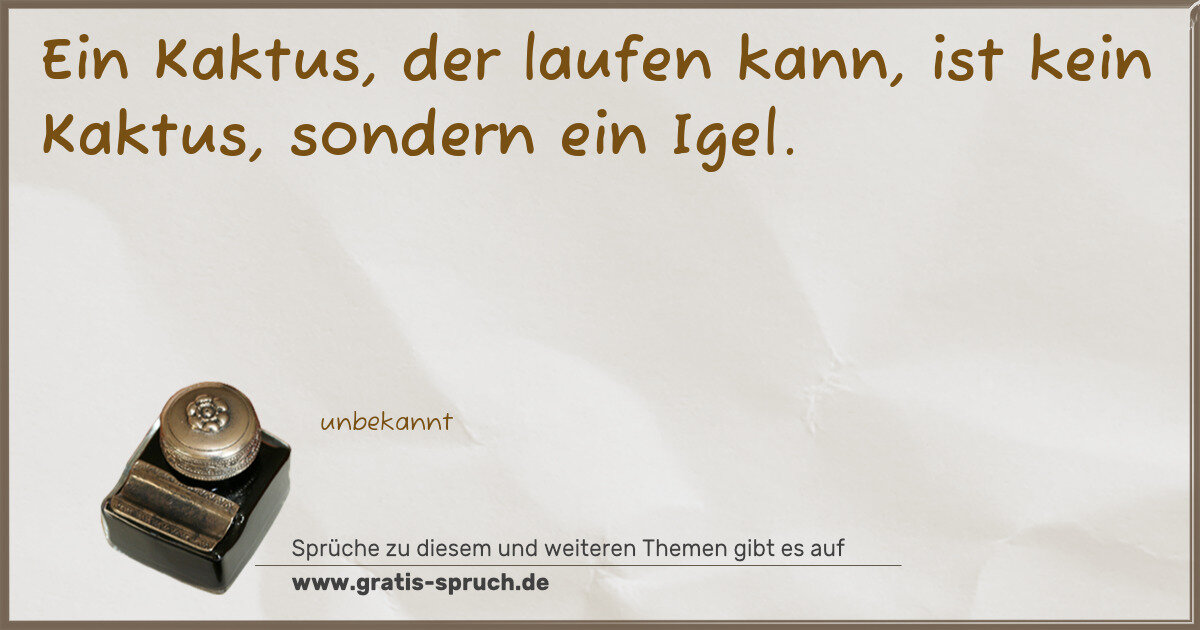 Spruchbild: Ein Kaktus, der laufen kann, ist kein Kaktus, sondern ein Igel.