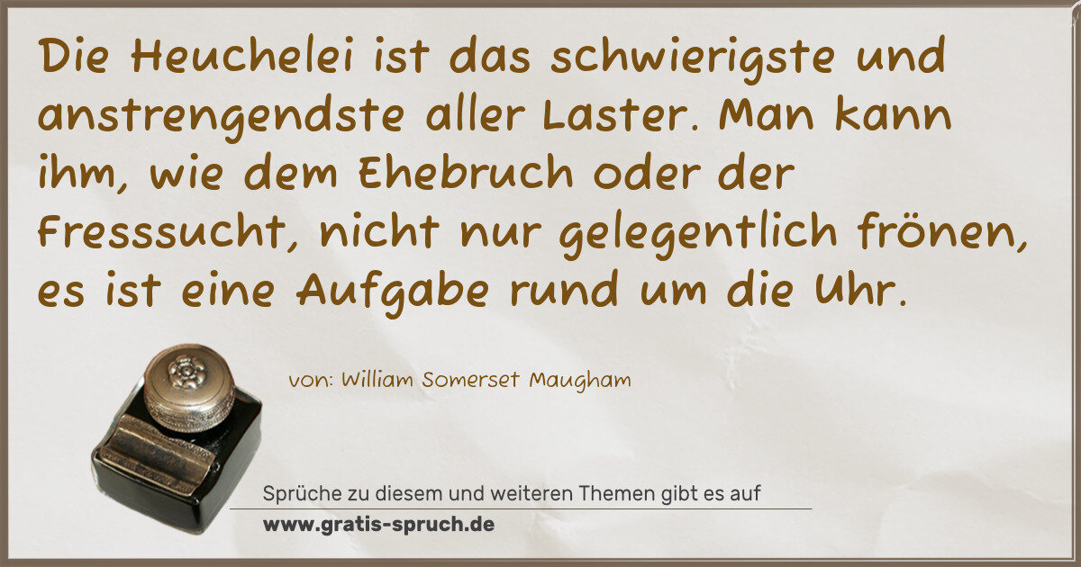 Spruchbild: Die Heuchelei ist das schwierigste und anstrengendste aller Laster. Man kann ihm, wie dem …