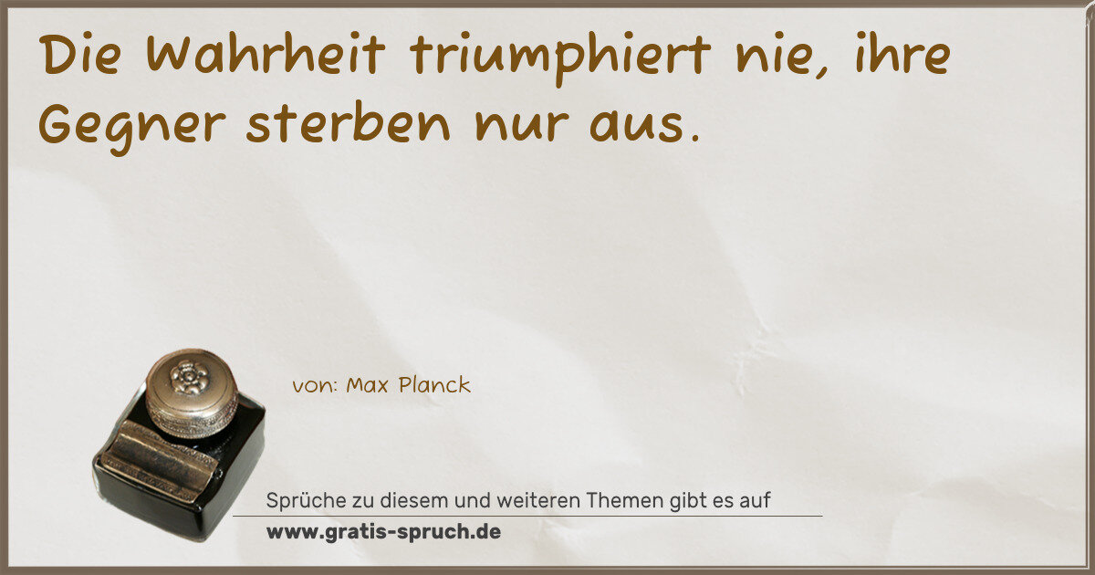 Spruchbild: Die Wahrheit triumphiert nie, ihre Gegner sterben nur aus.