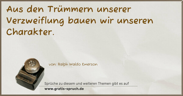 Spruch Visualisierung: Aus den Trümmern unserer Verzweiflung bauen wir unseren Charakter. 
