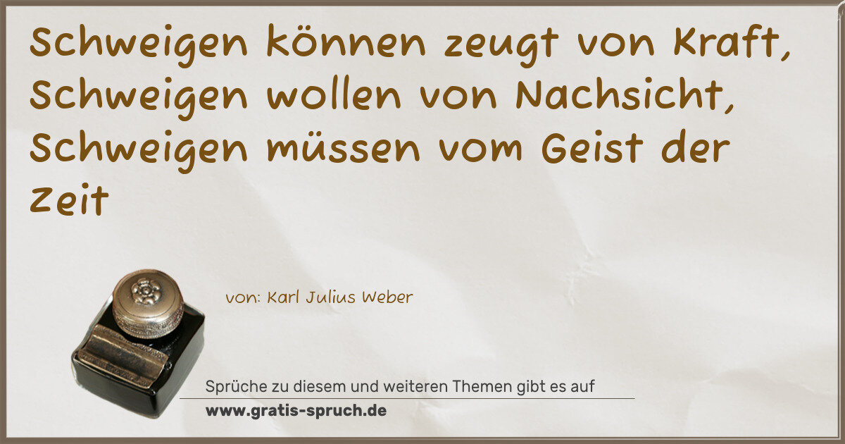 Spruchbild: Schweigen können zeugt von Kraft, Schweigen wollen von Nachsicht, Schweigen müssen vom G …