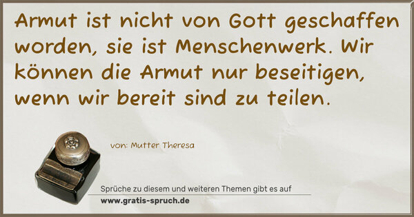 Spruch Visualisierung: Armut ist nicht von Gott geschaffen worden,
sie ist Menschenwerk.
Wir können die Armut nur beseitigen,
wenn wir bereit sind zu teilen.