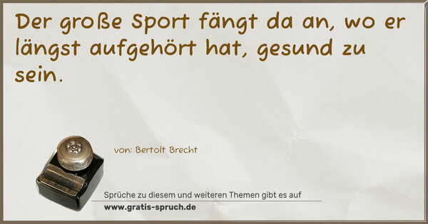 Spruch Visualisierung: Der große Sport fängt da an,
wo er längst aufgehört hat, gesund zu sein.