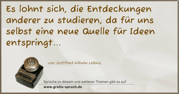 Spruch Visualisierung: Es lohnt sich, die Entdeckungen anderer zu studieren,
da für uns selbst eine neue Quelle für Ideen entspringt...