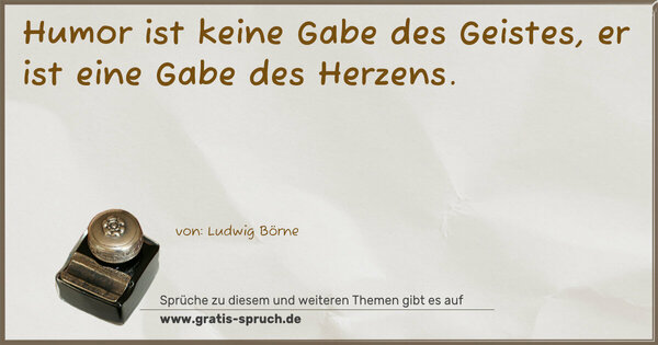 Spruch Visualisierung: Humor ist keine Gabe des Geistes,
er ist eine Gabe des Herzens.