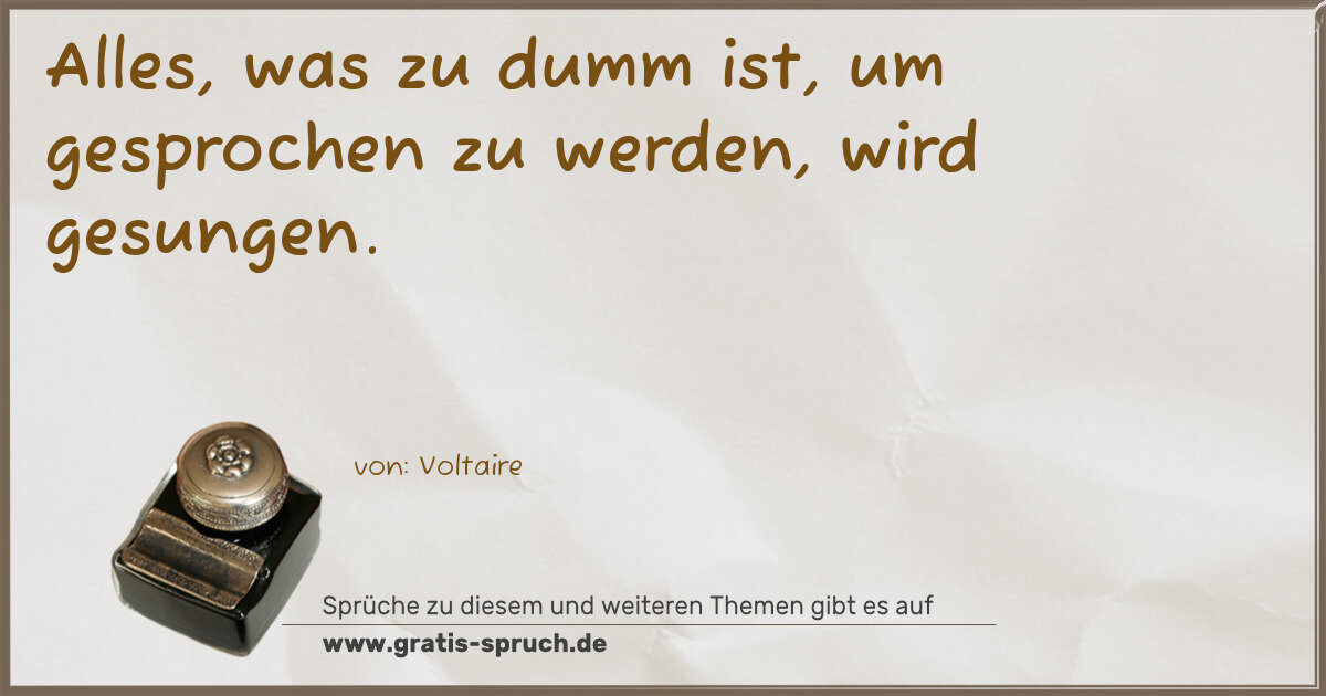 Spruchbild: Alles, was zu dumm ist, um gesprochen zu werden, wird gesungen.
